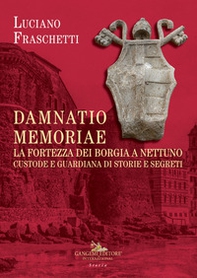 Damnatio memoriae. La fortezza dei Borgia a Nettuno. Custode e guardiana di storie e segreti - Librerie.coop