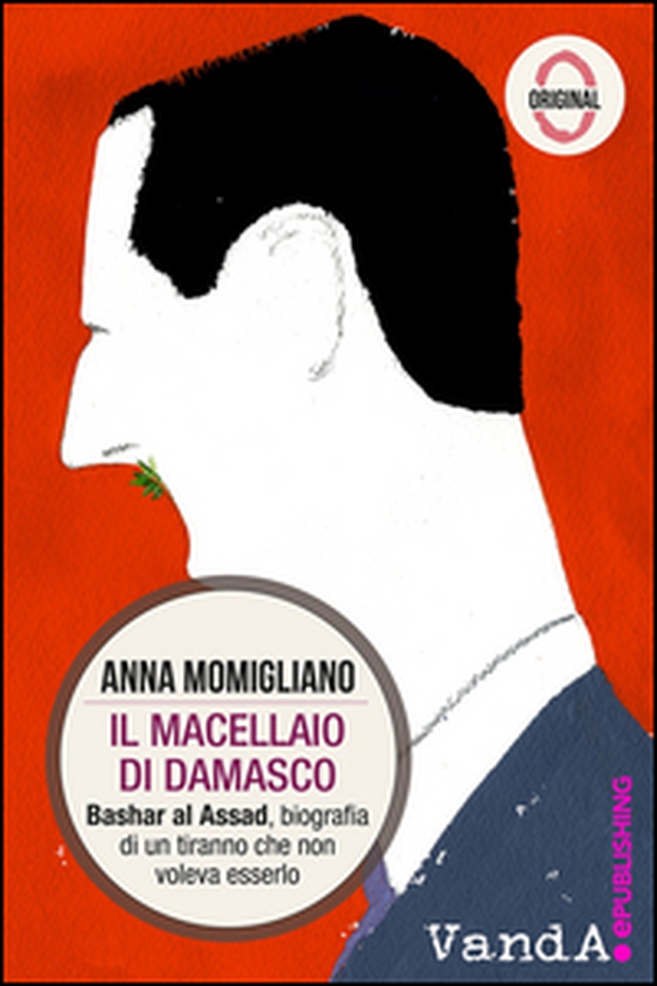 Il macellaio di Damasco. Bashar al-Assad: biografia di un tiranno che non voleva esserlo - Librerie.coop Il macellaio di Damasco. Bashar al-Assad: biografia di un tiranno che non voleva esserlo - Librerie.coop