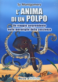 L'anima di un polpo. Un viaggio sorprendente nelle meraviglie della coscienza - Librerie.coop