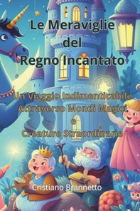 Le meraviglie del regno incantato. Un viaggio indimenticabile attraverso mondi magici e creature straordinarie - Librerie.coop