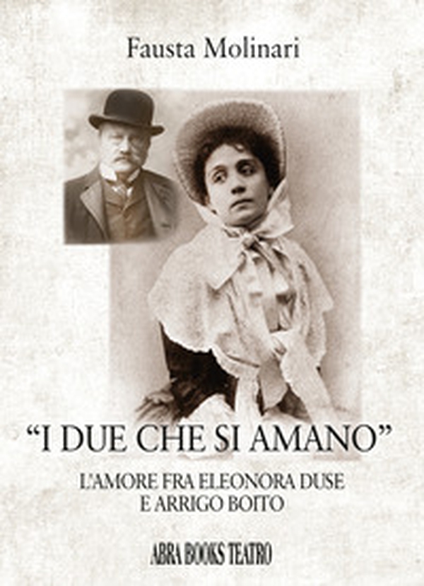 «I due che si amano». L'amore fra Eleonora Duse e Arrigo Boito - Librerie.coop «I due che si amano». L'amore fra Eleonora Duse e Arrigo Boito - Librerie.coop