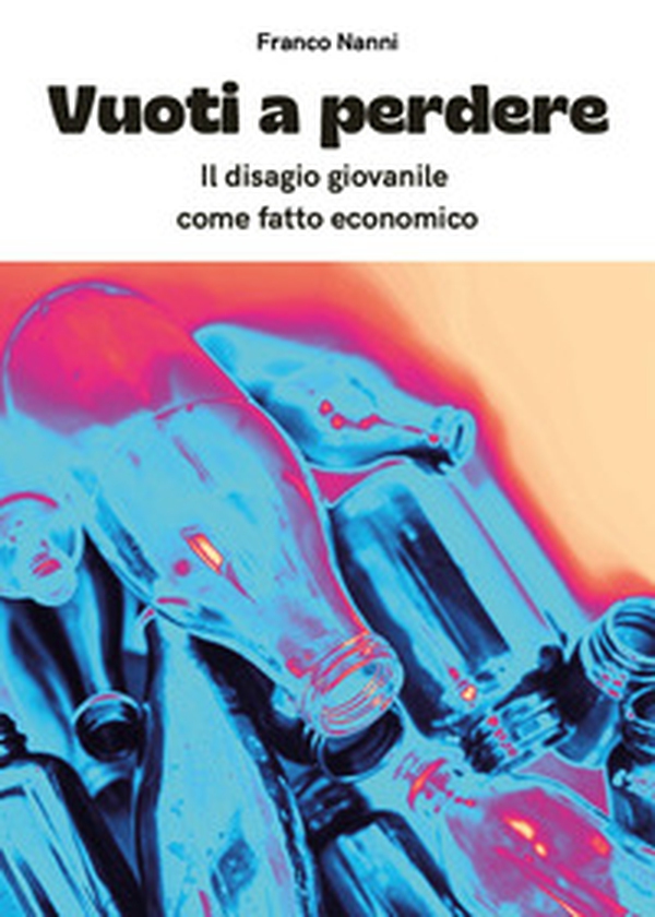 Vuoti a perdere. Il disagio giovanile come fatto economico - Librerie.coop Vuoti a perdere. Il disagio giovanile come fatto economico - Librerie.coop