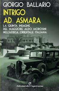 Intrigo ad Asmara. La quinta indagine del maggiore Aldo Morosini nell'Africa orientale italiana - Librerie.coop
