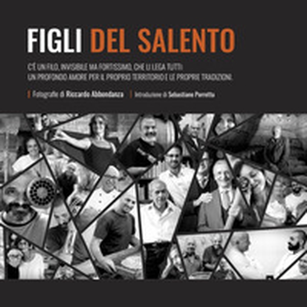 Figli del Salento. C'è un filo, invisibile ma fortissimo, che li lega tutti. Un profondo amore per il proprio territorio e le proprie tradizioni - Librerie.coop Figli del Salento. C'è un filo, invisibile ma fortissimo, che li lega tutti. Un profondo amore per il proprio territorio e le proprie tradizioni - Librerie.coop