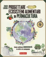 Progettare ecosistemi alimentari in permacultura. Come coltivare biodiversità in città e in campagna. Come coltivare biodiversità in città e in campagna - Librerie.coop