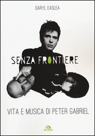 Senza frontiere. Vita e musica di Peter Gabriel - Librerie.coop
