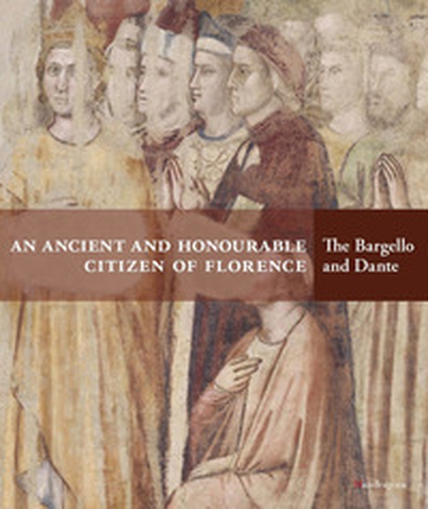 An ancient and honourable citzen of Florence. The Bargello and Dante. Catalogo della mostra (Firenze, 21 aprile-31 luglio 2021) - Librerie.coop An ancient and honourable citzen of Florence. The Bargello and Dante. Catalogo della mostra (Firenze, 21 aprile-31 luglio 2021) - Librerie.coop
