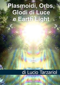 Plasmoidi, orbs, globi di luce e earth light. Sfere energetiche coscienti, enti manifesti e chakra nella new disclosure - Librerie.coop