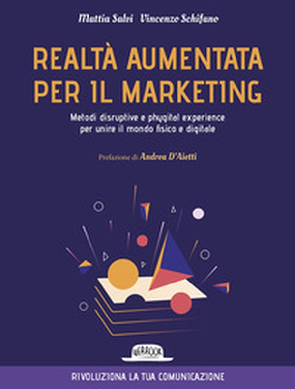 Realtà aumentata per il marketing. Metodi disruptive e phygital experience per unire il mondo fisico e digitale - Librerie.coop Realtà aumentata per il marketing. Metodi disruptive e phygital experience per unire il mondo fisico e digitale - Librerie.coop