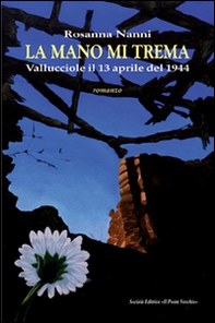 La mano mi trema. Vallucciole il 13 aprile del 1944 - Librerie.coop
