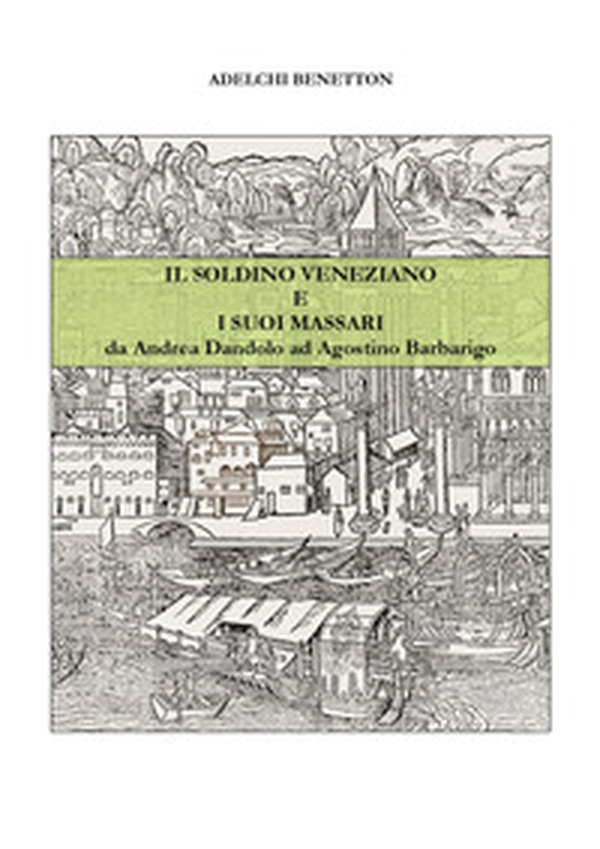 Il soldino veneziano e i suoi massari da Andrea Dandolo ad Agostino Barbarigo - Librerie.coop Il soldino veneziano e i suoi massari da Andrea Dandolo ad Agostino Barbarigo - Librerie.coop