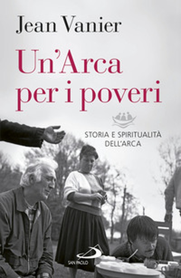 Un'Arca per i poveri. Storia e spiritualità dell'Arca - Librerie.coop Un'Arca per i poveri. Storia e spiritualità dell'Arca - Librerie.coop
