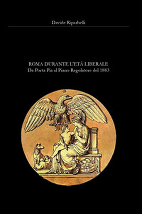 Roma durante l'età liberale. Da Porta Pia al primo Piano Regolatore del 1883 - Librerie.coop Roma durante l'età liberale. Da Porta Pia al primo Piano Regolatore del 1883 - Librerie.coop