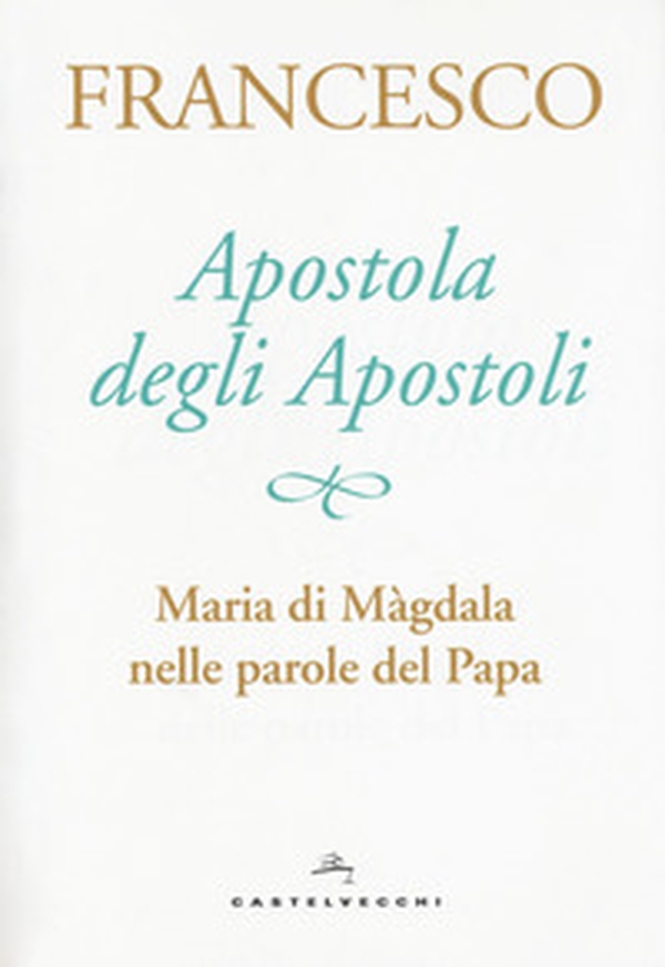 Apostola degli apostoli. Maria di Màgdala nelle parole del papa - Librerie.coop Apostola degli apostoli. Maria di Màgdala nelle parole del papa - Librerie.coop