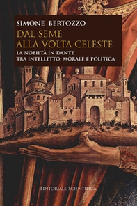 Dal seme alla volta celeste. La nobiltà in Dante tra intelletto, morale e politica - Librerie.coop