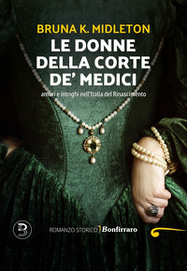 Le donne della corte De' Medici, Amori e intrighi nell'Italia del Rinascimento - Librerie.coop Le donne della corte De' Medici, Amori e intrighi nell'Italia del Rinascimento - Librerie.coop
