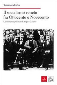 Il socialismo veneto fra Ottocento e Novecento. L'esperienza politica di Angelo Galeno - Librerie.coop