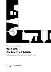 The wall as living place. Hollow structural forms in Louis Kahn's work - Librerie.coop