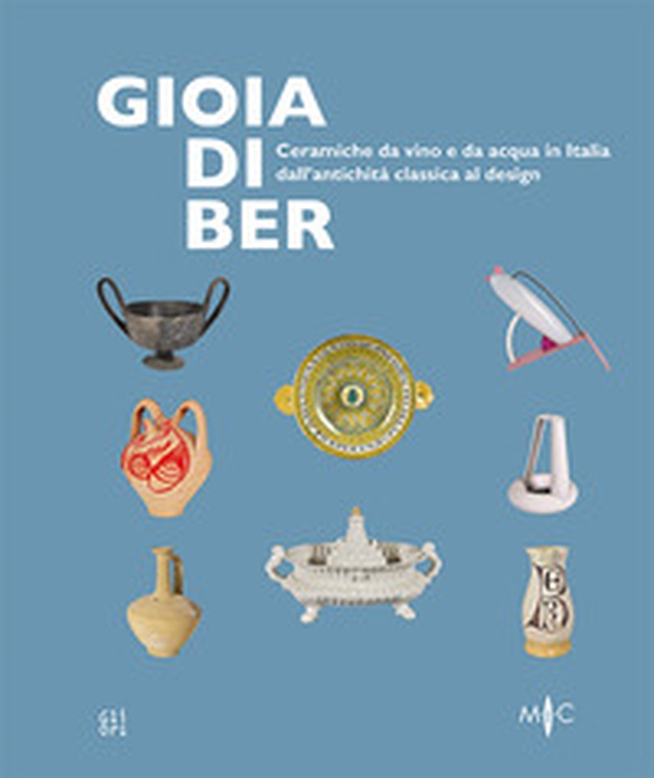 Gioia di ber. Ceramiche da vino e da acqua in Italia dall'antichità classica al design-Joy of drinking. ltalian ceramics for wine and water, from classical antiquity to design - Librerie.coop Gioia di ber. Ceramiche da vino e da acqua in Italia dall'antichità classica al design-Joy of drinking. ltalian ceramics for wine and water, from classical antiquity to design - Librerie.coop