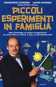 Piccoli esperimenti in famiglia. Per scoprire in modo divertente le leggi della fisica e della meteorologia - Librerie.coop