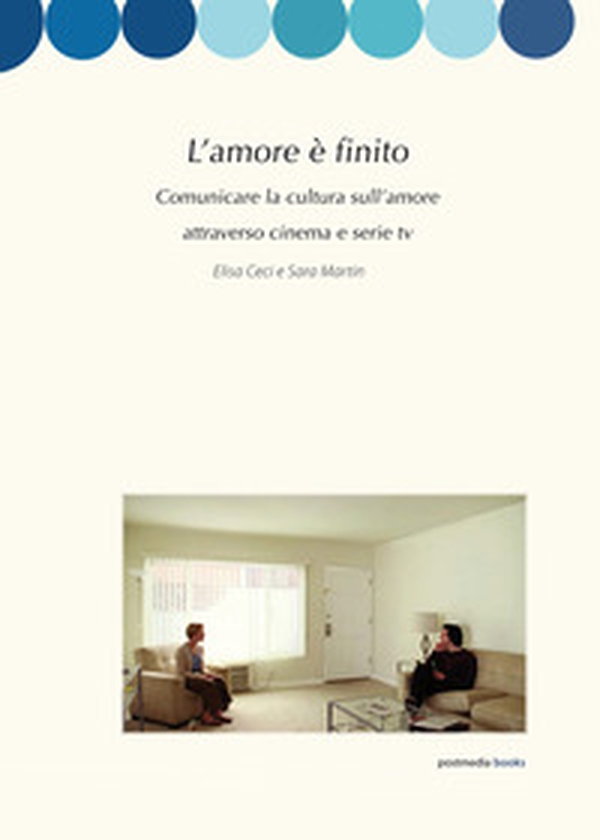 L'amore è finito. Comunicare la cultura sull'amore attraverso cinema e serie tv - Librerie.coop L'amore è finito. Comunicare la cultura sull'amore attraverso cinema e serie tv - Librerie.coop