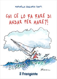 Chi ce lo fa fare di andar per mare?! - Librerie.coop Chi ce lo fa fare di andar per mare?! - Librerie.coop