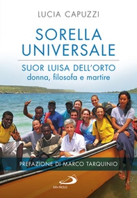 Sorella universale. Suor Luisa dell'Orto: donna, filosofa e martire - Librerie.coop