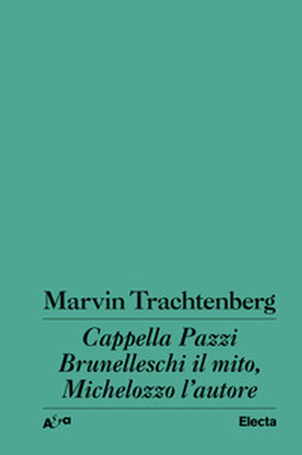 Cappella Pazzi. Brunelleschi il mito, Michelozzo l'autore - Librerie.coop Cappella Pazzi. Brunelleschi il mito, Michelozzo l'autore - Librerie.coop