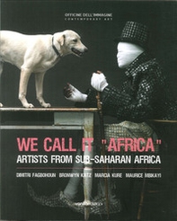 We call it «Africa». Artists from Sub-saharan Africa. Dimitri Fagbohoun, Katz Bronwyn, Marcia Kure, Maurice Mbikayi - Librerie.coop