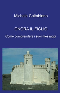 Onora il figlio. Come comprendere i suoi messaggi - Librerie.coop