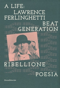 A life: Lawrence Ferlinghetti. Beat generation, ribellione, poesia. Catalogo della mostra (Brescia, 7 ottobre 2017-14 gennaio 2018) - Librerie.coop