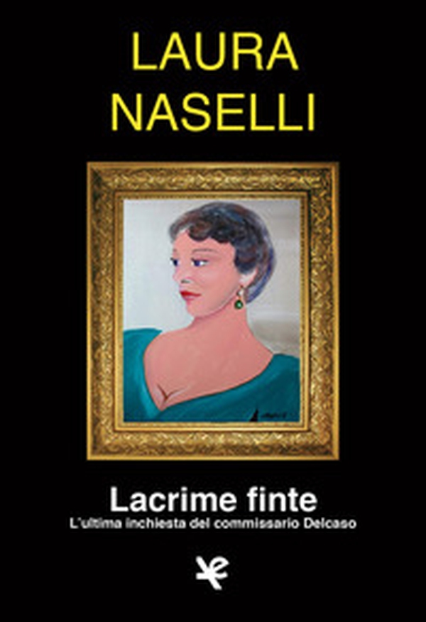 Lacrime finte. L'ultima inchiesta del commissario Delcaso - Librerie.coop Lacrime finte. L'ultima inchiesta del commissario Delcaso - Librerie.coop