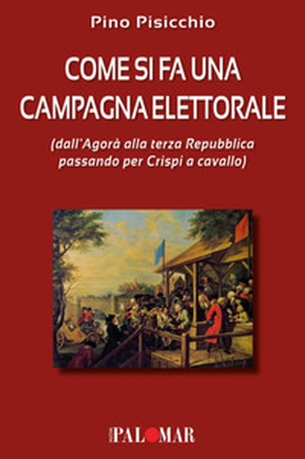 Come si fa una campagna elettorale (dall'Agorà alla terza Repubblica passando per Crispi a cavallo) - Librerie.coop Come si fa una campagna elettorale (dall'Agorà alla terza Repubblica passando per Crispi a cavallo) - Librerie.coop