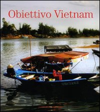 Obiettivo Vietnam. Festival della cultura vietnamita. Catalogo della mostra (Roma, 13 giugno-15 luglio 2007) - Librerie.coop