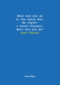 What did you do in the Great War, Mr Joyce? I wrote Ulysses. What did you do? - Librerie.coop What did you do in the Great War, Mr Joyce? I wrote Ulysses. What did you do? - Librerie.coop
