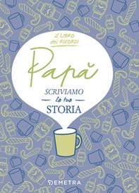 Papà, scriviamo la tua storia. Il libro dei ricordi - Librerie.coop Papà, scriviamo la tua storia. Il libro dei ricordi - Librerie.coop