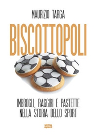 Biscottopoli. Imbrogli, raggiri e pastette nella storia dello sport - Librerie.coop