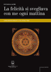 La felicità si svegliava con me ogni mattina. Liberamente ispirato a una storia vera - Librerie.coop