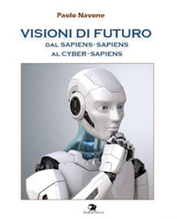 Visioni di futuro. Dal Sapiens-Sapiens al Cyber-Sapiens - Librerie.coop