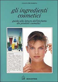 Gli ingredienti cosmetici. Guida alla lettura dell'etichetta dei prodotti cosmetici - Librerie.coop