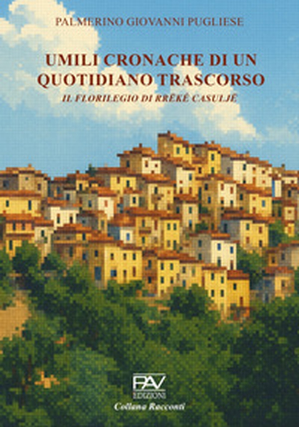 Umili cronache di un quotidiano trascorso. Il florilegio di Rrëké Casuljë - Librerie.coop Umili cronache di un quotidiano trascorso. Il florilegio di Rrëké Casuljë - Librerie.coop