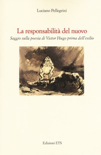 La responsabilità del nuovo. Saggio sulla poesia di Victor Hugo prima dell'esilio - Librerie.coop