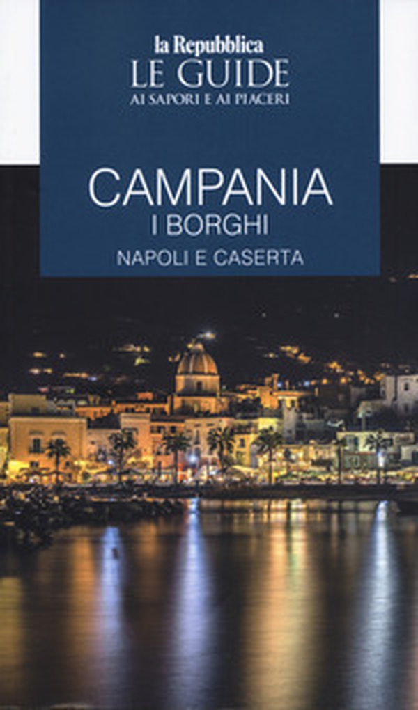 Campania. I borghi. Napoli e Caserta. Le guide ai sapori e ai piaceri - Librerie.coop