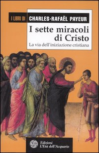 I sette miracoli di Cristo. La via dell'iniziazione cristiana - Librerie.coop