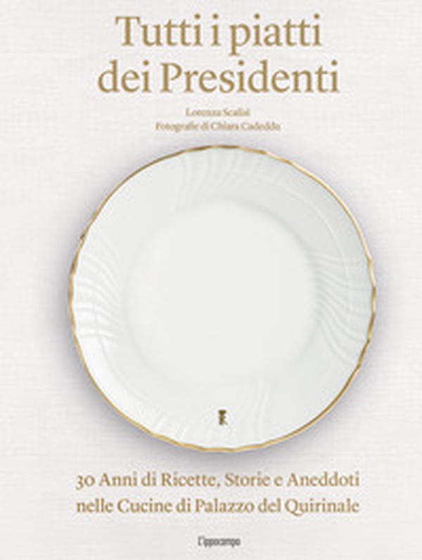 Tutti i piatti dei presidenti. 30 anni di ricette, storie e aneddoti nelle cucine del Palazzo del Quirinale - Librerie.coop Tutti i piatti dei presidenti. 30 anni di ricette, storie e aneddoti nelle cucine del Palazzo del Quirinale - Librerie.coop