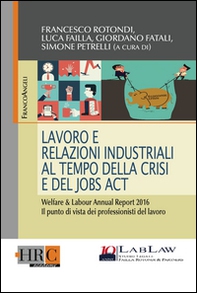 Lavoro e relazioni industriali al tempo della crisi e del Jobs act. Welfare & Labour annual report 2016. Il punto di vista dei professionisti del lavoro - Librerie.coop
