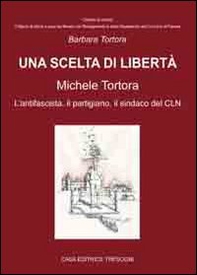 Una scelta di libertà. Michele Tortora, l'antifascista, il partigiano, il sindaco del CLN - Librerie.coop