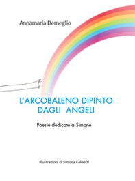 L'arcobaleno dipinto dagli angeli. Poesie dedicate a Simone - Librerie.coop