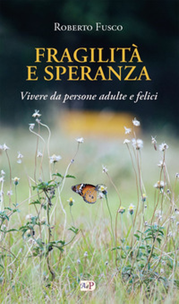 Fragilità e speranza. Vivere da persone adulte e felici - Librerie.coop Fragilità e speranza. Vivere da persone adulte e felici - Librerie.coop