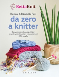 Da zero a knitter. Basi, strumenti e progetti per scoprire, sperimentare e innamorarsi della maglia - Librerie.coop
